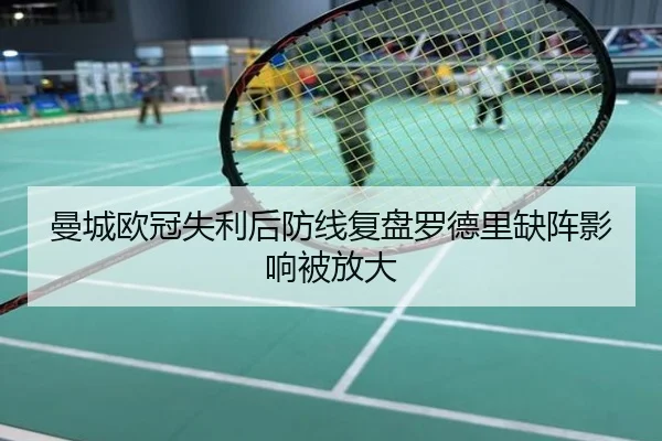 曼城欧冠失利后防线复盘罗德里缺阵影响被放大