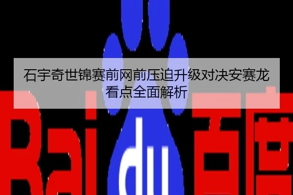 石宇奇世锦赛前网前压迫升级对决安赛龙看点全面解析